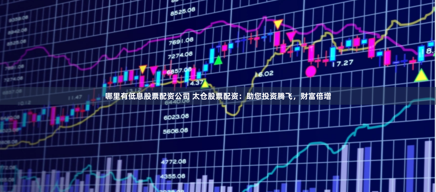哪里有低息股票配資公司 太倉股票配資：助您投資騰飛，財富倍增